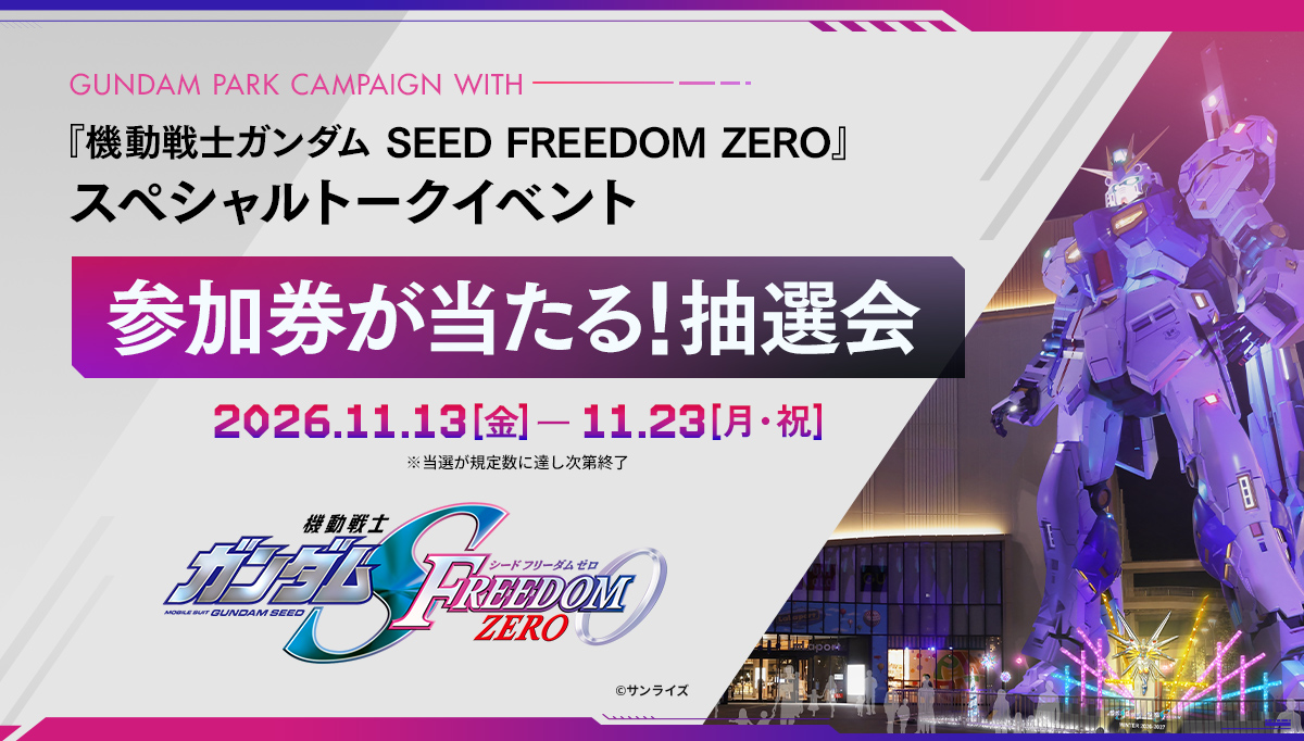 11/13(金)より実施！GUNDAM PARK CAMPAIGN WITH 『機動戦士ガンダムSEED FREEDOM ZERO』 スペシャルトークイベント 参加券が当たる！抽選会