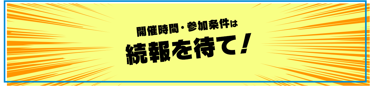 開催時間・参加条件は続報を待て！